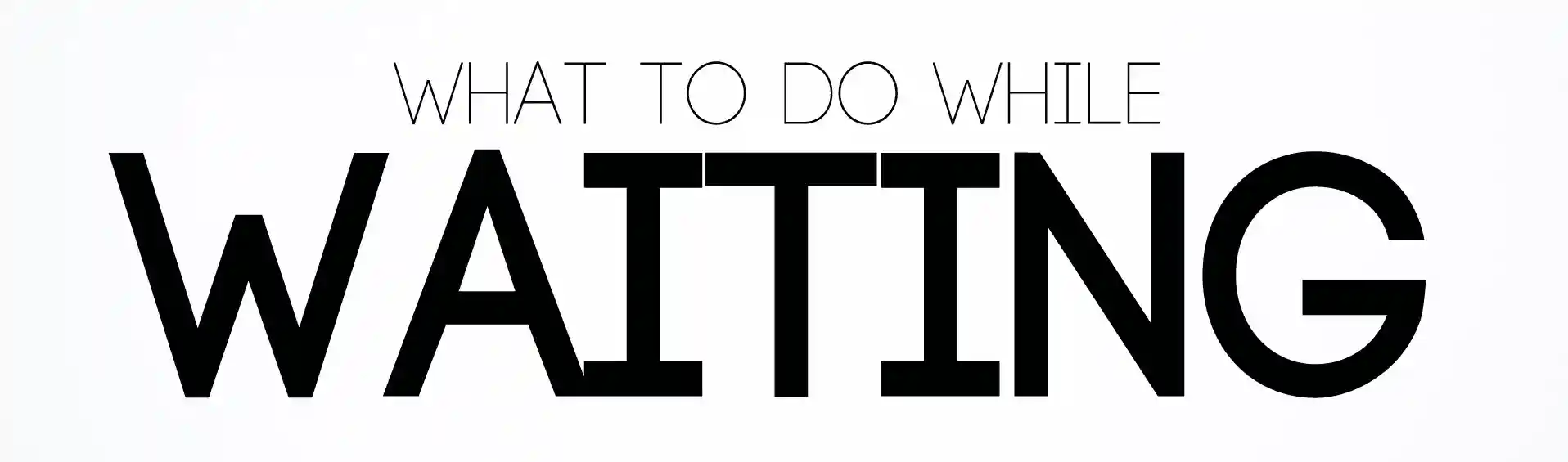 what-to-do-while-waiting