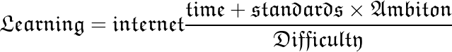 Learning = internet * (time + standards * Ambition) / Difficulty