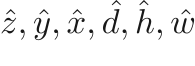 $\hat{z}, \hat{y}, \hat{x}, \hat{d}, \hat{h}, \hat{w}$