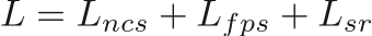 \begin{equation*}
\begin{gathered}
L = L_{ncs} + L_{fps} + L_{sr}
\end{gathered}
\end{equation*}