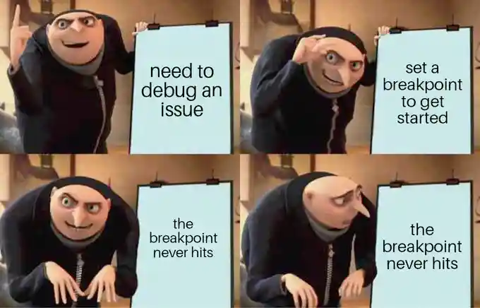 It's the Gru Makes A Plan meme format. His plan: Need to debug an issue. How do we do this? Set a breakpoint. But the breakpoint never hits. This breakpoint never hits? He looks back at the board in confusion