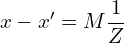 \begin{equation*} x-x' = M \frac{1}{Z} \end{equation*}