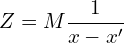 \begin{equation*} Z = M \frac{1}{x-x'} \end{equation*}