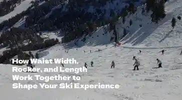 How Waist Width, Rocker, and Length Work Together to Shape Your Ski Experience