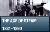 1881-1890 The Age of Steam